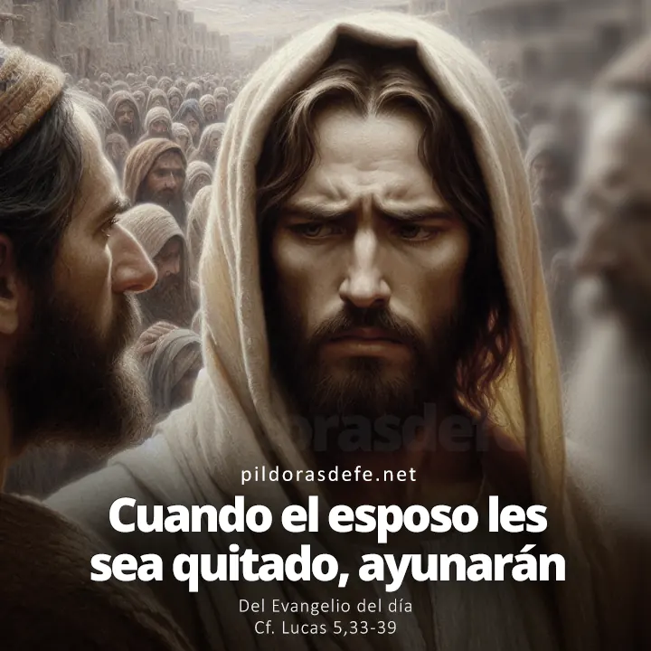 Evangelio de hoy Lucas 5,33-39: Cuando el esposo les sea quitado, entonces ayunarán