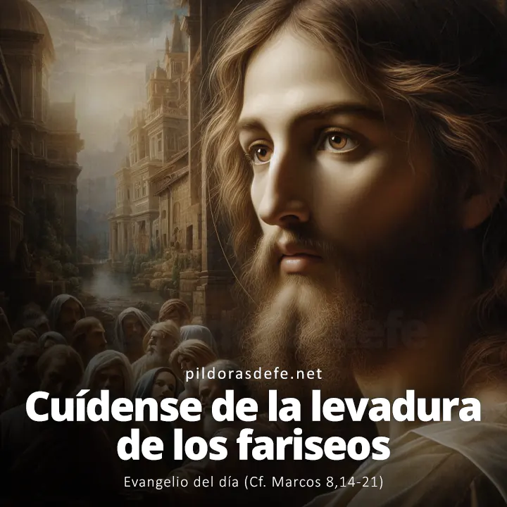 Evangelio del día, Marcos 8,14-21: Cuídense de la levadura de los fariseos y de la levadura de Herodes