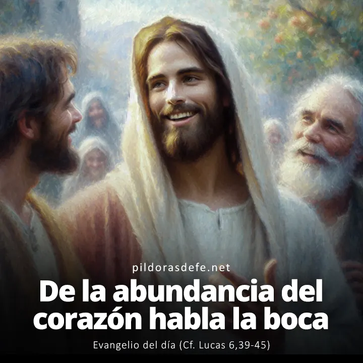 Evangelio del día, Lucas 6,39-45: De la abundancia del corazón habla la boca