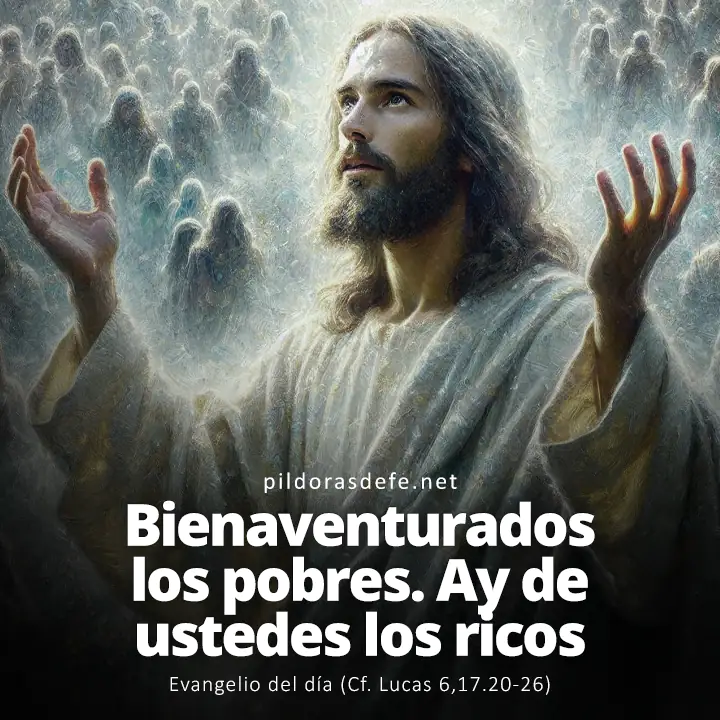 Evangelio del día, Lucas 6,17.20-26: Bienaventurados los pobres. Ay de ustedes los ricos