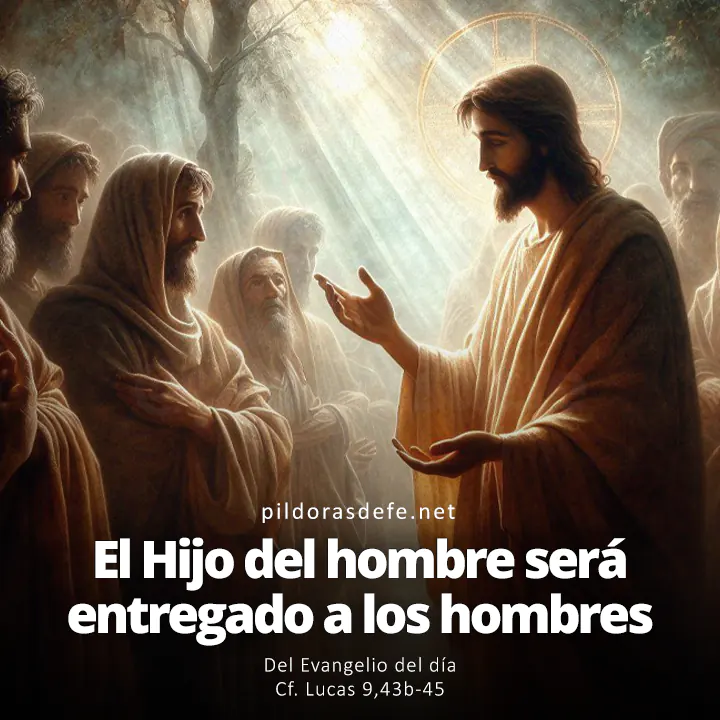 Evangelio de hoy Lucas 9,43b-45: El Hijo del hombre va a ser entregado en manos de los hombres