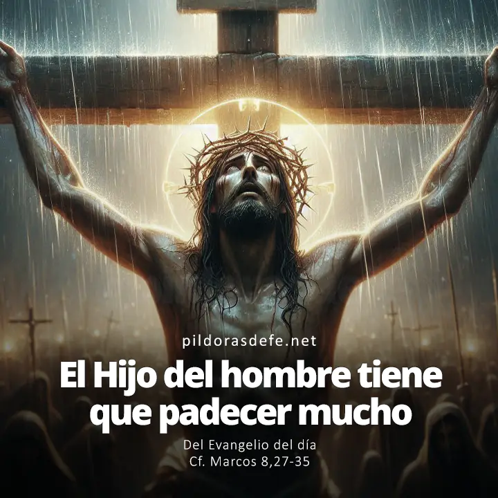 Evangelio de hoy Marcos 8,27-35: El Hijo del hombre tiene que padecer mucho