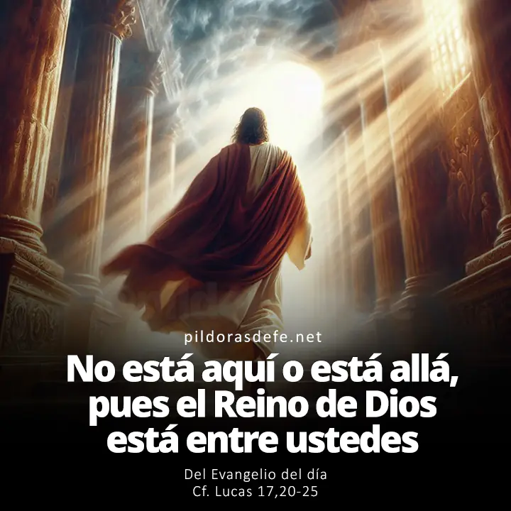 Evangelio del día, Lucas 17,20-25: Reino de Dios no viene ostentosamente... Porque el Reino de Dios está entre ustedes