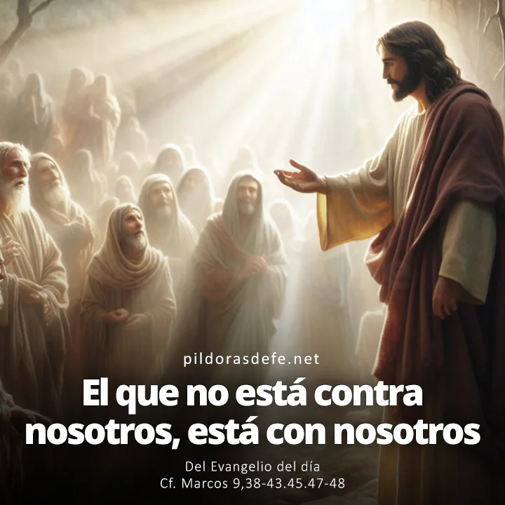 Evangelio de hoy Marcos 9,38-43.45.47-48: El que no está contra nosotros, está con nosotros