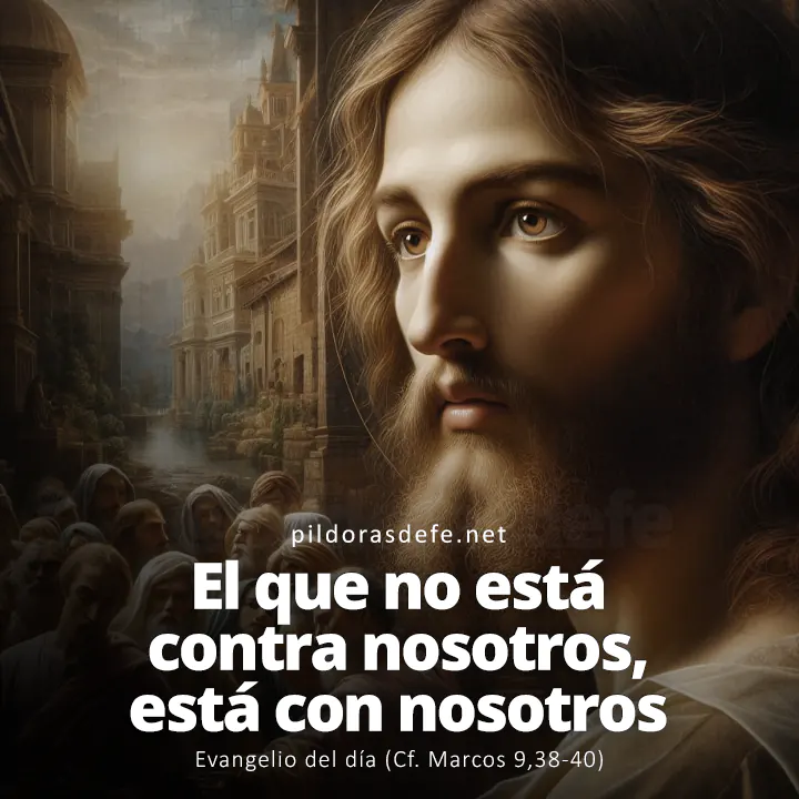 Evangelio del día, Marcos 9,38-40: El que no está contra nosotros, está con nosotros