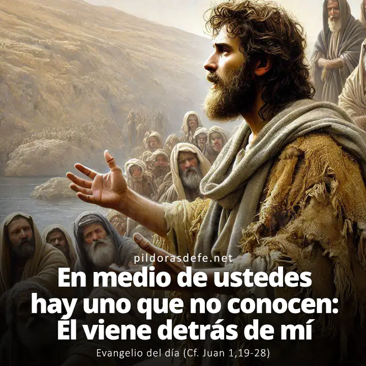 Evangelio del día, Juan 1,19-28: En medio de ustedes hay uno que no conocen: Él viene detrás de mí