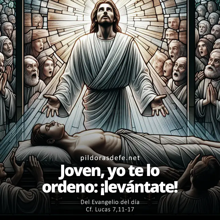 Evangelio de hoy Lucas 7,11-17: Joven, yo te lo ordeno, levántate