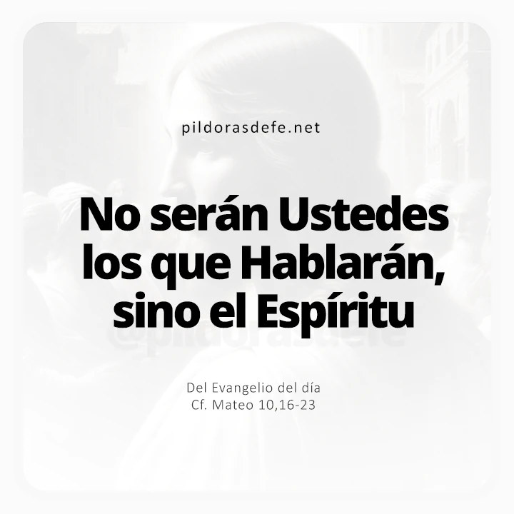 Evangelio de hoy Mateo 10,16-23: No serán ustedes los que hablen, sino el Espíritu