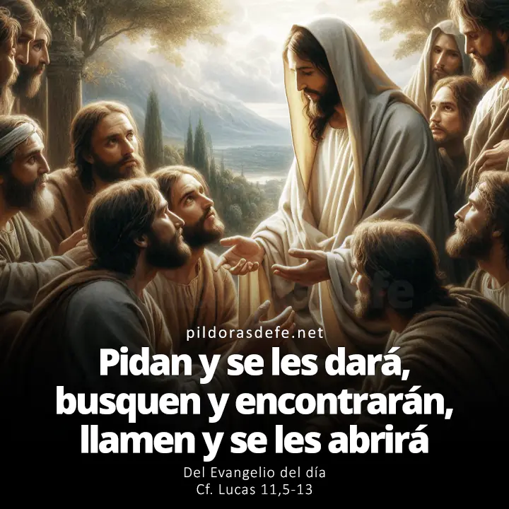 Evangelio del día, Lucas 11,5-13: Pidan y se les dará, busquen y encontrarán, llamen y se les abrirá