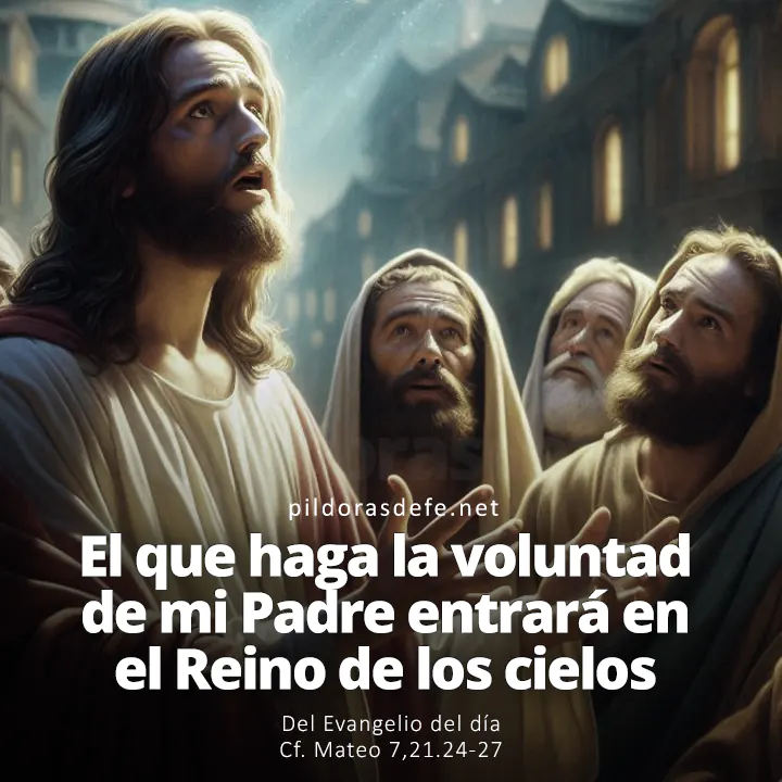 Evangelio del día, Mateo 7,21.24-27: El que haga la voluntad de mi Padre entrará en el Reino de los cielos