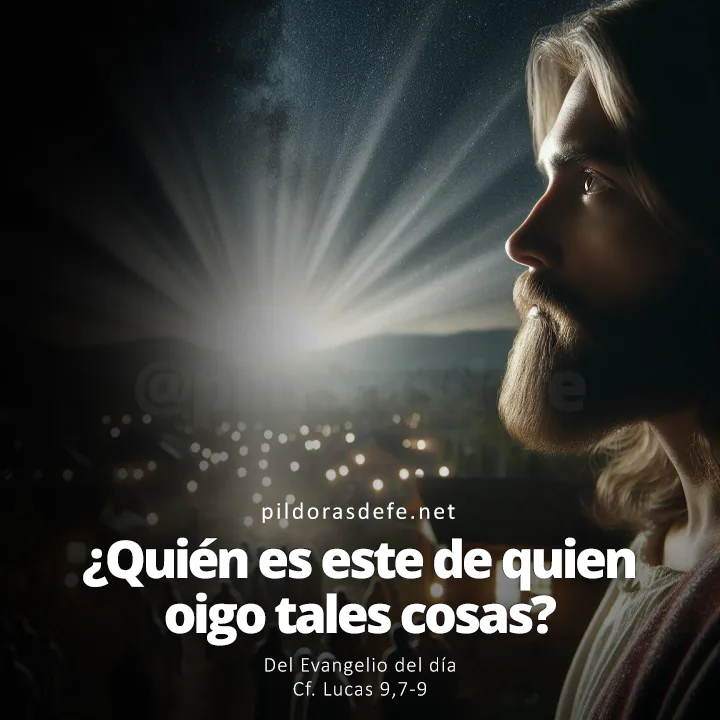 Evangelio de hoy Lucas 9,7-9: ¿Quién es este de quien oigo tales cosas?