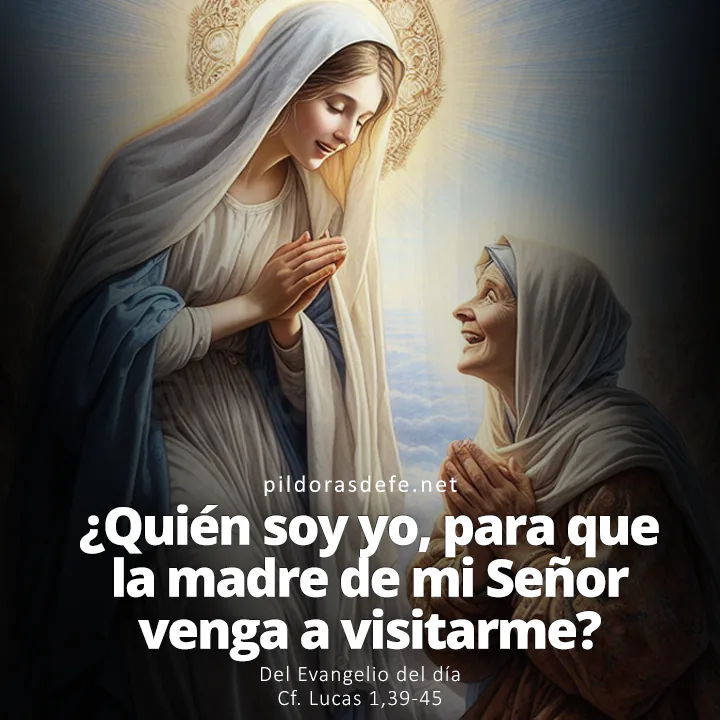 Evangelio del día, Lucas 1,39-45: ¿Quién soy yo, para que la madre de mi Señor venga a visitarme?