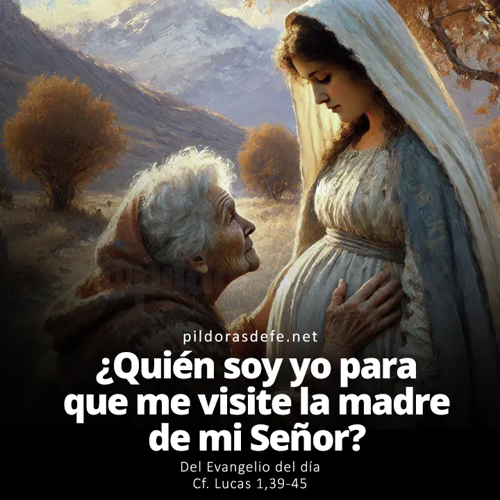 Evangelio del día, Lucas 1,39-45: ¿Quién soy yo para que me visite la madre de mi Señor?