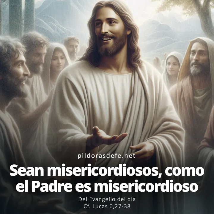 Evangelio de hoy Lucas 6,27-38: Sean misericordiosos como el Padre