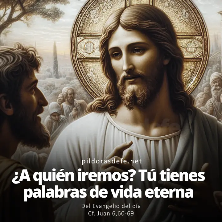 Evangelio de hoy Juan 6,60-69: Señor, ¿a quién iremos?, solo tú tienes palabras de vida eterna