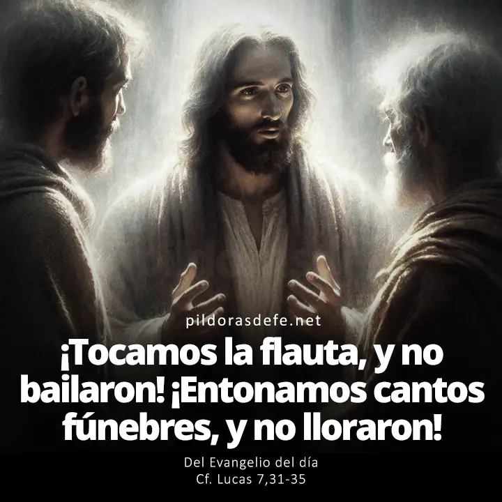 Evangelio de hoy Lucas 7,31-35: ¡Les tocamos la flauta, y ustedes no bailaron! ¡Entonamos cantos fúnebres, y no lloraron!