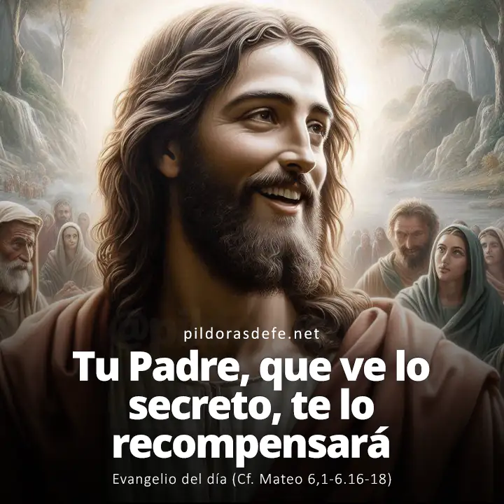 Evangelio del día, Mateo 6,1-6.16-18: Tu Padre, que ve lo secreto, te lo recompensará