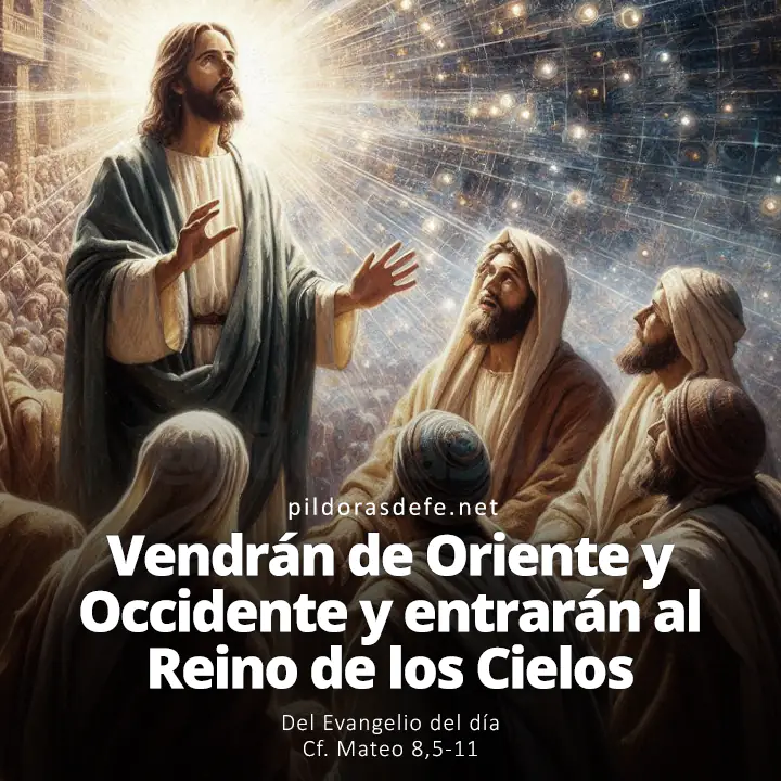 Evangelio del día, Mateo 8,5-11: Muchos vendrán de Oriente y de Occidente y entrarán al Reino de los Cielos