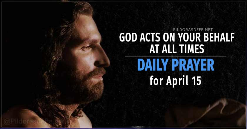 daily prayer for april  day God acts on your behalf at all times