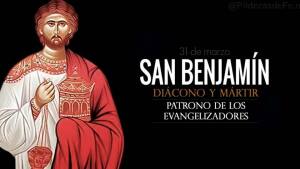 San Benjamín. Diácono. Patrono de los predicadores y evangelizadores