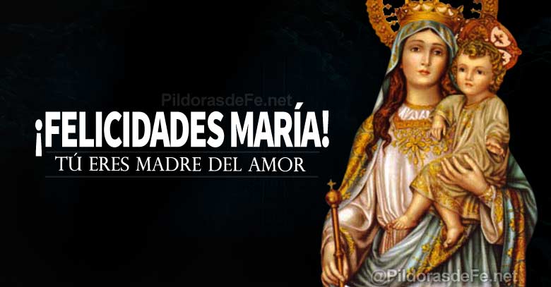 Felicidades María, Tú Eres La Madre De La Reconciliación, Madre Del Amor